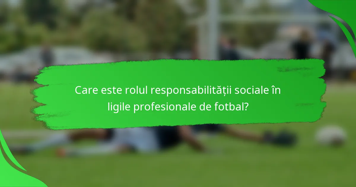 Care este rolul responsabilității sociale în ligile profesionale de fotbal?