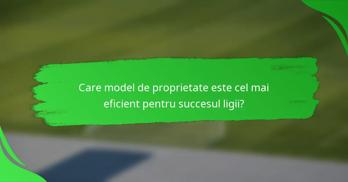 Care model de proprietate este cel mai eficient pentru succesul ligii?