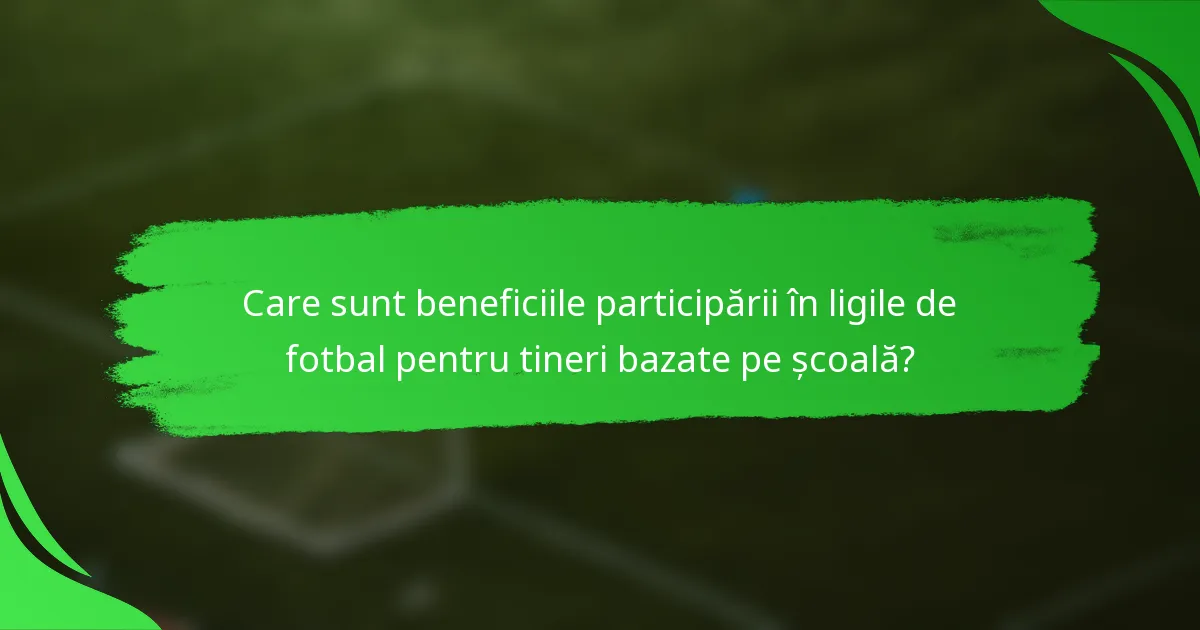 Care sunt beneficiile participării în ligile de fotbal pentru tineri bazate pe școală?