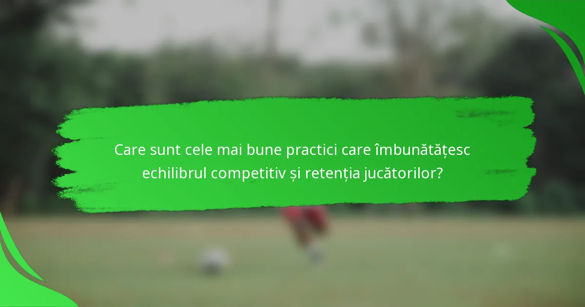 Care sunt cele mai bune practici care îmbunătățesc echilibrul competitiv și retenția jucătorilor?