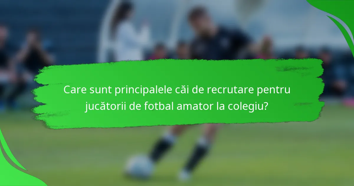 Care sunt principalele căi de recrutare pentru jucătorii de fotbal amator la colegiu?