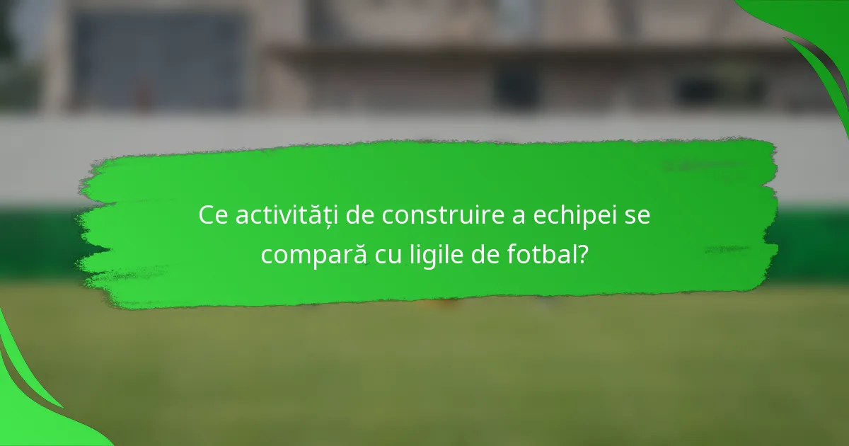 Ce activități de construire a echipei se compară cu ligile de fotbal?