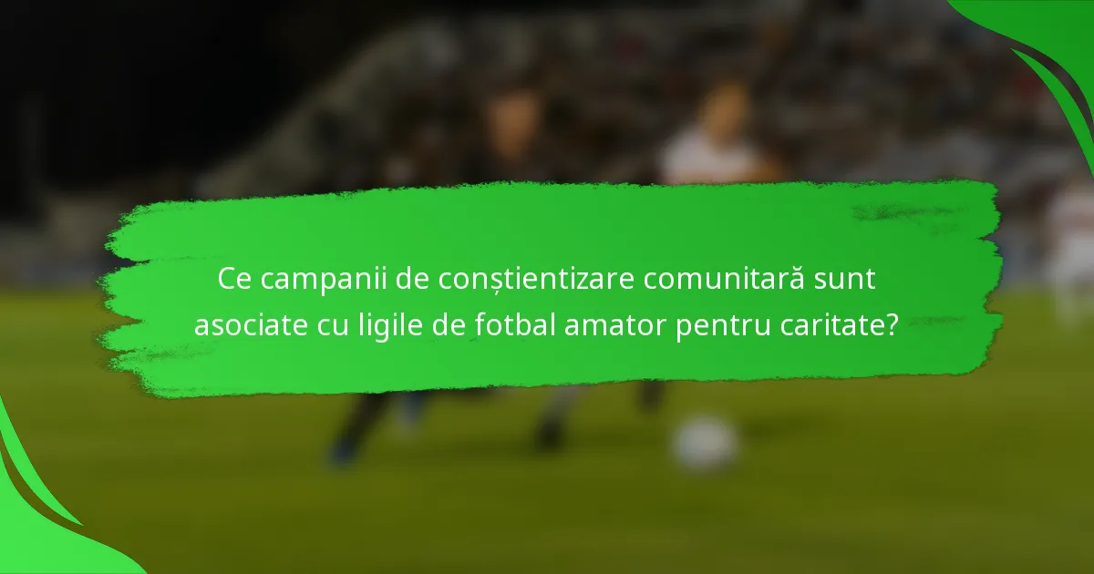 Ce campanii de conștientizare comunitară sunt asociate cu ligile de fotbal amator pentru caritate?