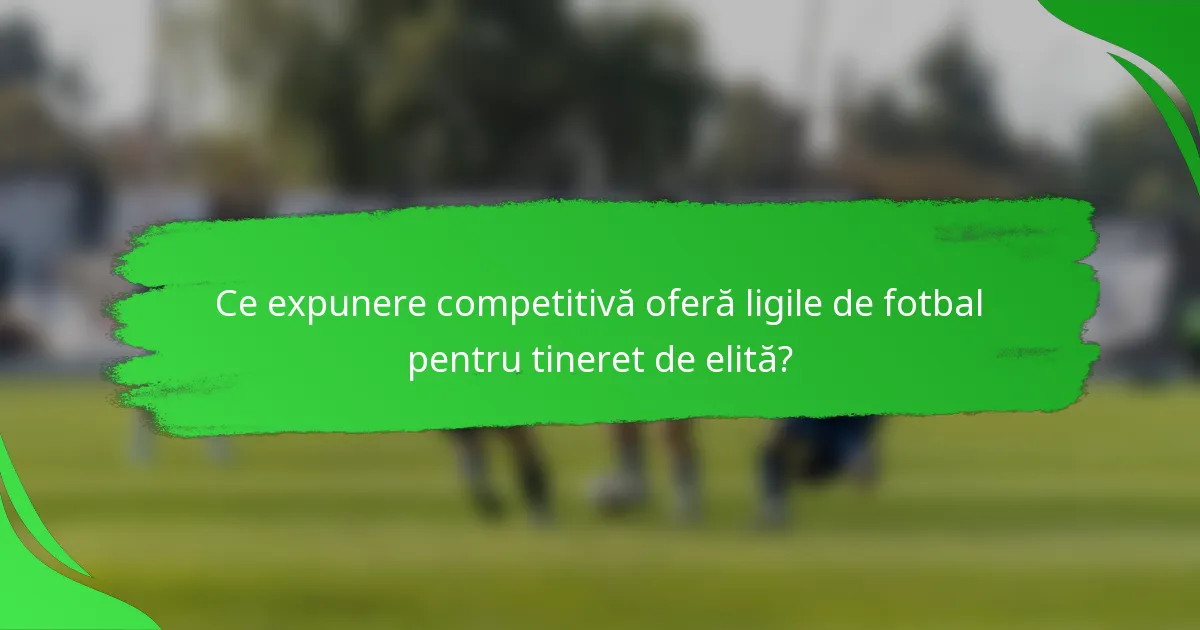 Ce expunere competitivă oferă ligile de fotbal pentru tineret de elită?