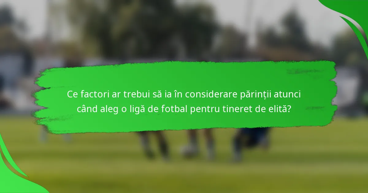 Ce factori ar trebui să ia în considerare părinții atunci când aleg o ligă de fotbal pentru tineret de elită?