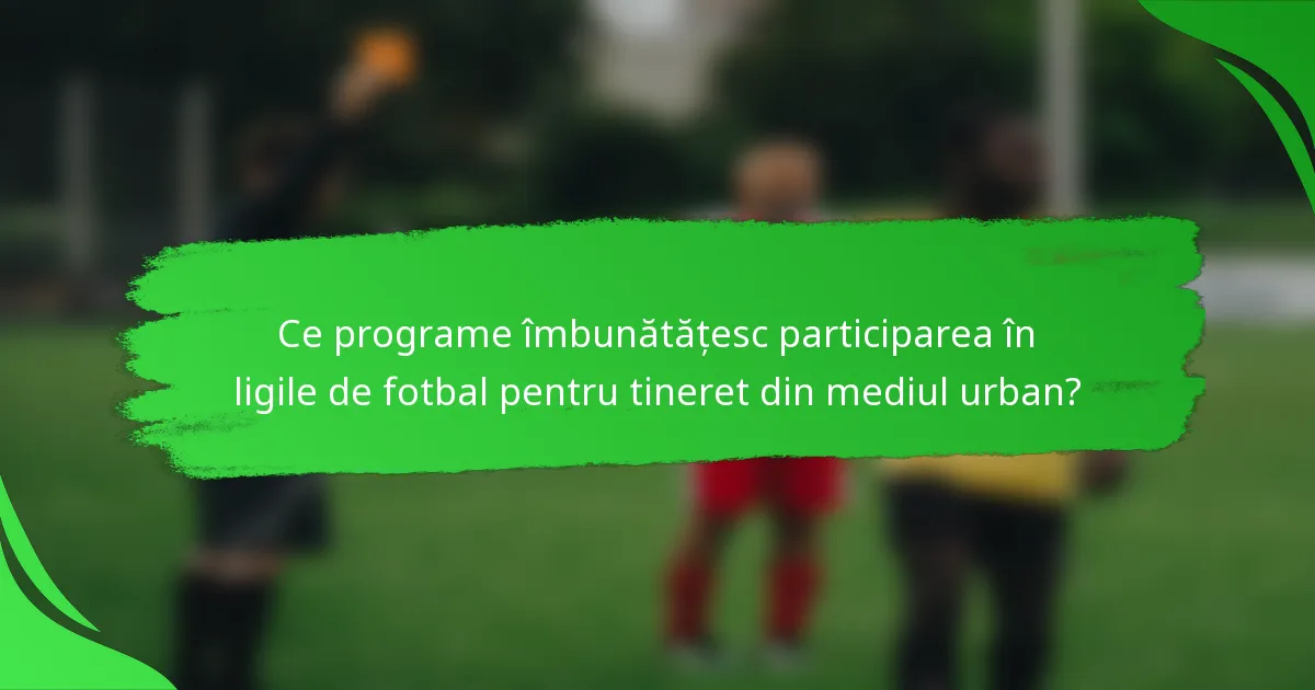 Ce programe îmbunătățesc participarea în ligile de fotbal pentru tineret din mediul urban?