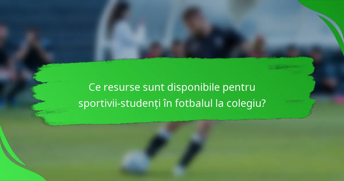 Ce resurse sunt disponibile pentru sportivii-studenți în fotbalul la colegiu?