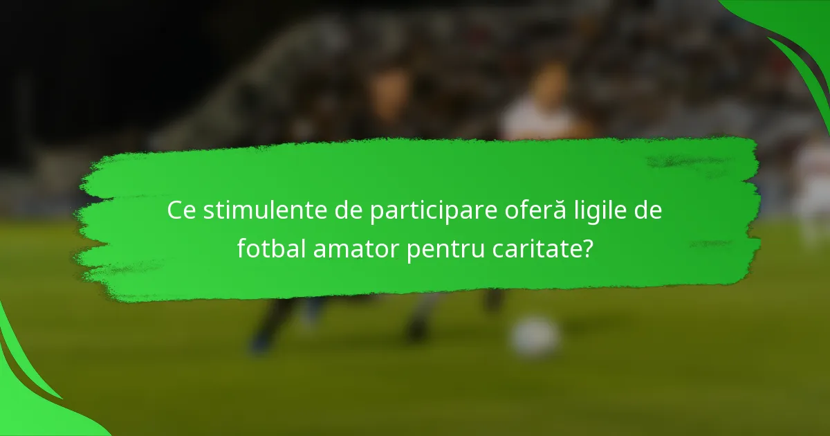 Ce stimulente de participare oferă ligile de fotbal amator pentru caritate?
