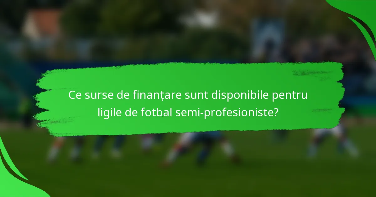 Ce surse de finanțare sunt disponibile pentru ligile de fotbal semi-profesioniste?