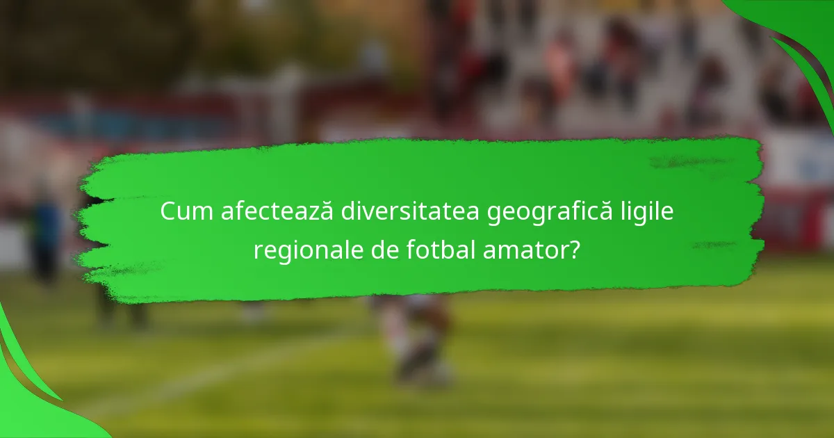 Cum afectează diversitatea geografică ligile regionale de fotbal amator?