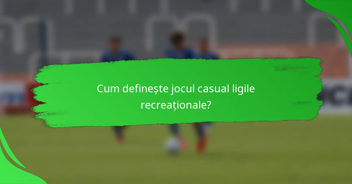 Cum definește jocul casual ligile recreaționale?