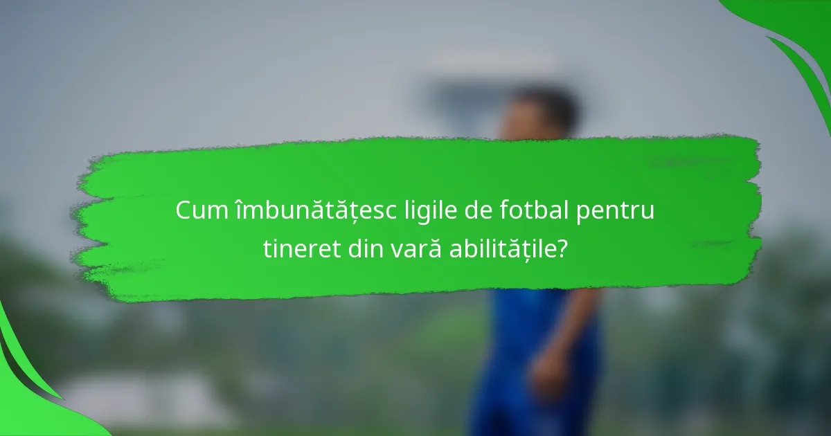 Cum îmbunătățesc ligile de fotbal pentru tineret din vară abilitățile?