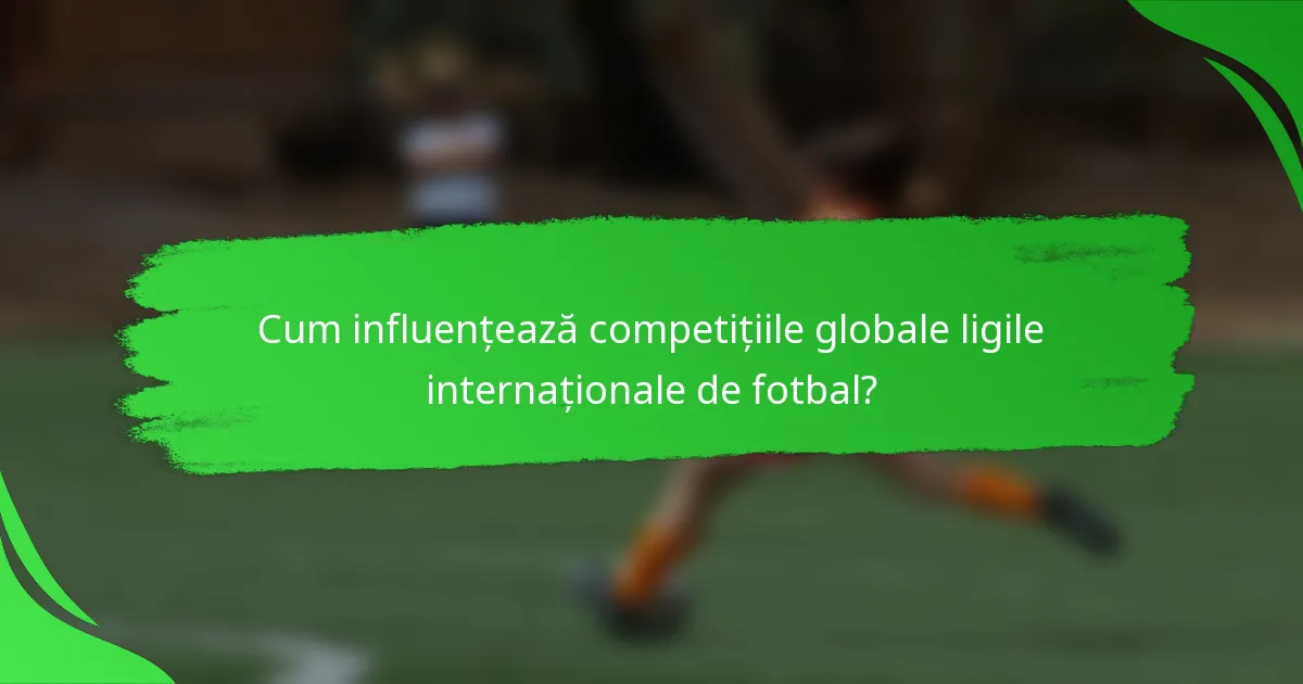 Cum influențează competițiile globale ligile internaționale de fotbal?