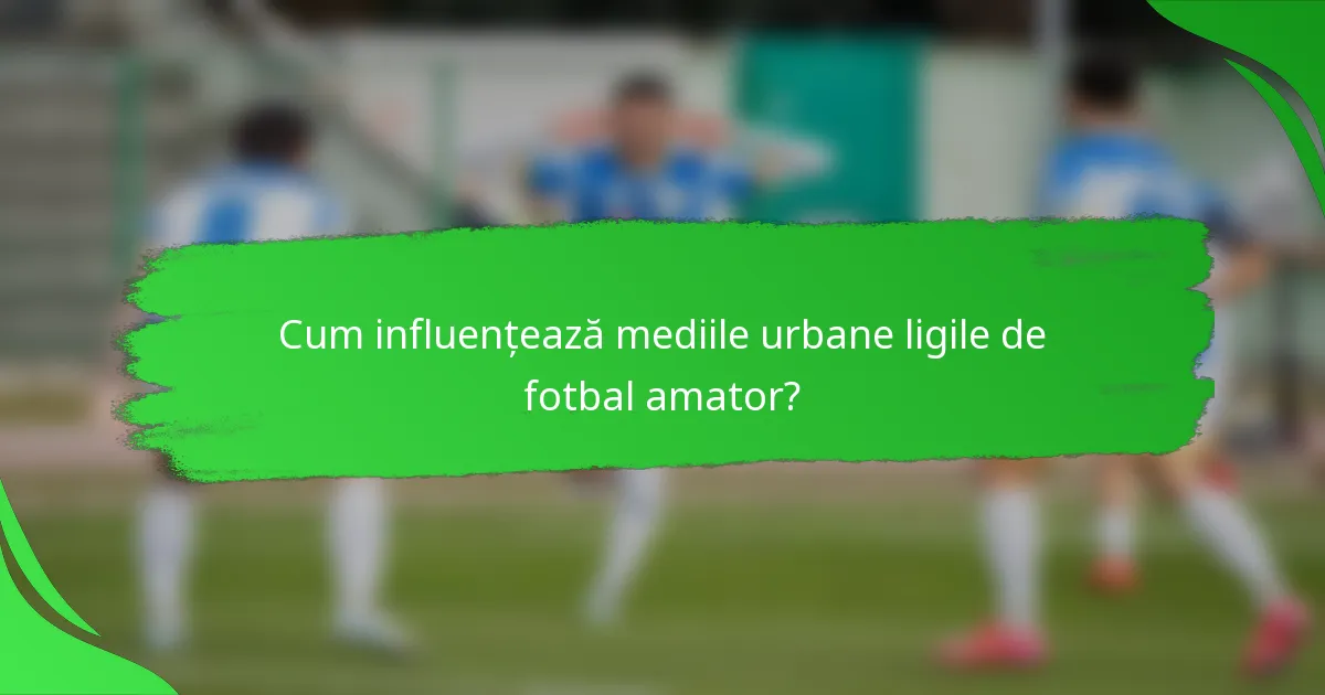 Cum influențează mediile urbane ligile de fotbal amator?