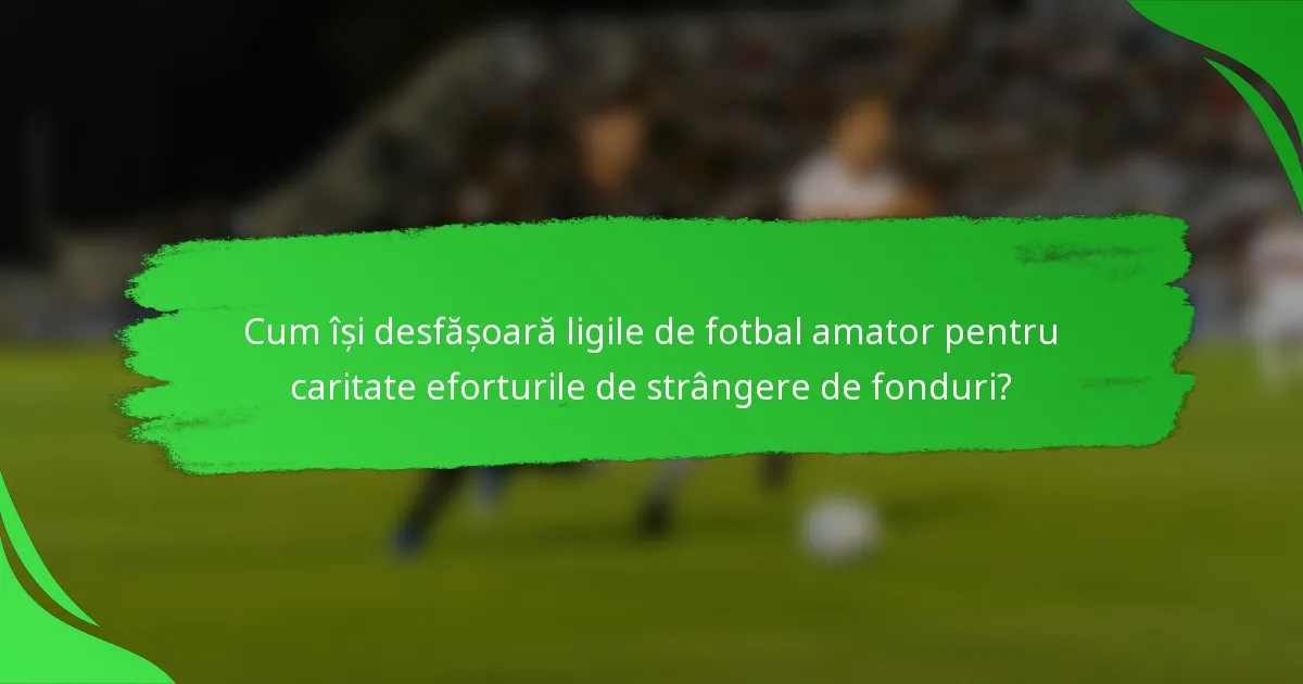 Cum își desfășoară ligile de fotbal amator pentru caritate eforturile de strângere de fonduri?
