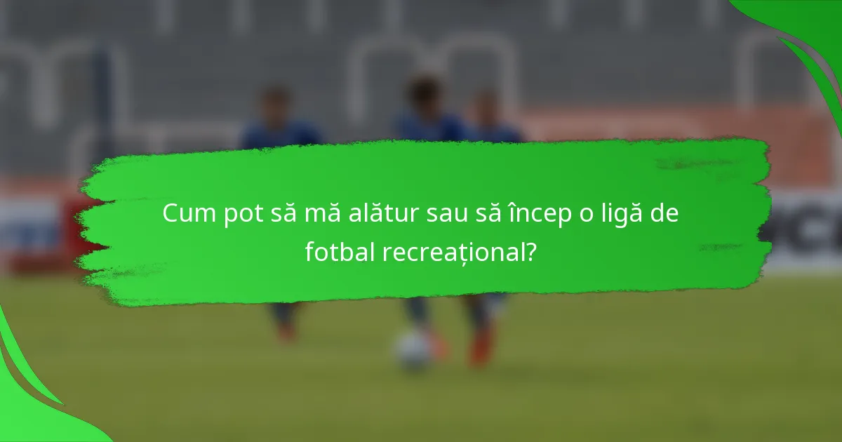 Cum pot să mă alătur sau să încep o ligă de fotbal recreațional?