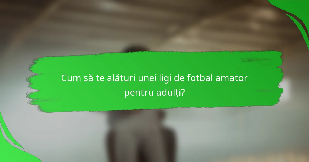 Cum să te alături unei ligi de fotbal amator pentru adulți?