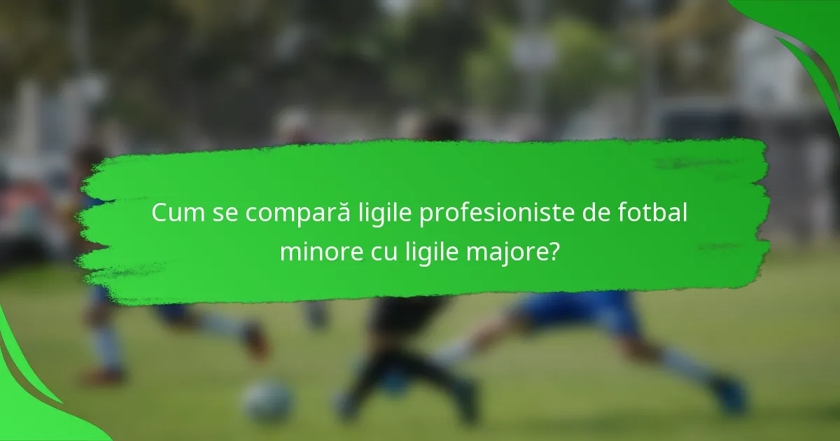 Cum se compară ligile profesioniste de fotbal minore cu ligile majore?