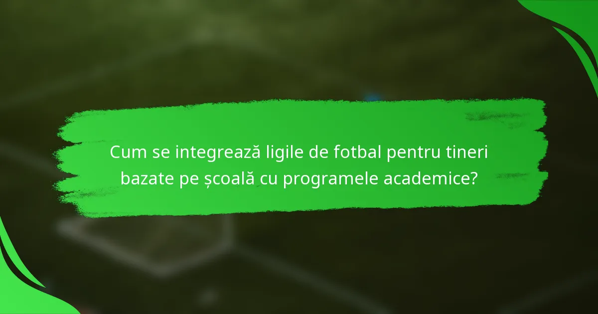 Cum se integrează ligile de fotbal pentru tineri bazate pe școală cu programele academice?