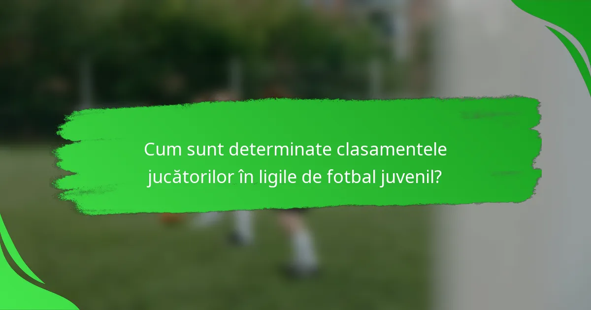 Cum sunt determinate clasamentele jucătorilor în ligile de fotbal juvenil?